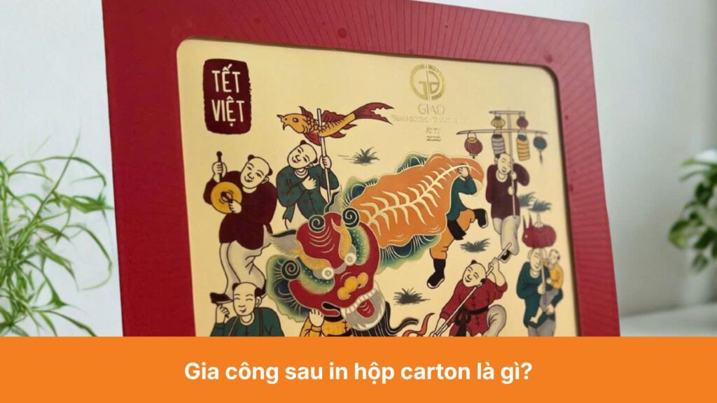 Gia công sau in hộp carton là gì